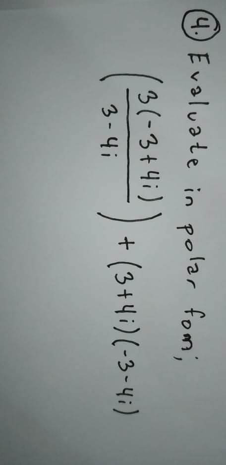 4Evaluate in polar fom;
3(-3+4i)
+ (3+4i)(-3-4;)
3-4i
