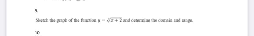 9.
Sketch the graph of the function y = V+ 2 and determine the domain and range.
%3D
10.
