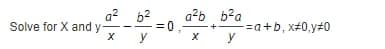 a?
Solve for X and y
b2
a2b b?a
-=a+b, x#0,y#0
y
y
