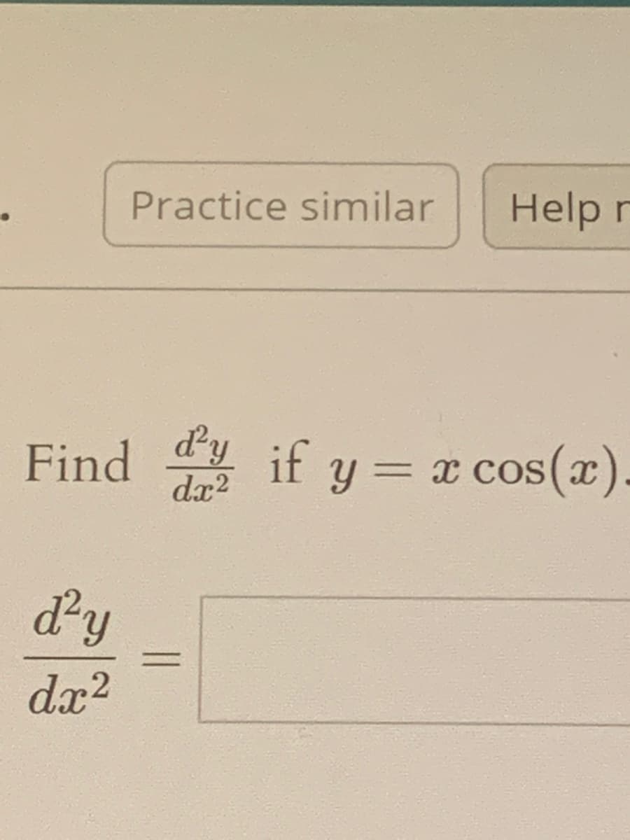 Practice similar
Help r
Find
dx?
dy if y
= x cos(x).
dy
dx?
