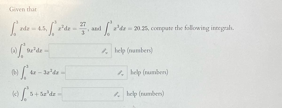 Given that
.3
27
and
3
a*dx = 20.25, compute the following integrals.
adx
4.5,
9x?dx
, help (numbers)
(b)
3x?dx
* help (numbers)
4x –
5+ 5x dx
. help (numbers)

