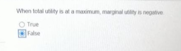 When total utility is at a maximum, marginal utility is negative
O True
OFalse
