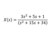 3s2 + 5s + 1
X(s)
(s² + 15s + 34)
