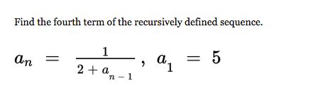 Find the fourth term of the recursively defined sequence.
1
an
= 5
2 + a
n-1
