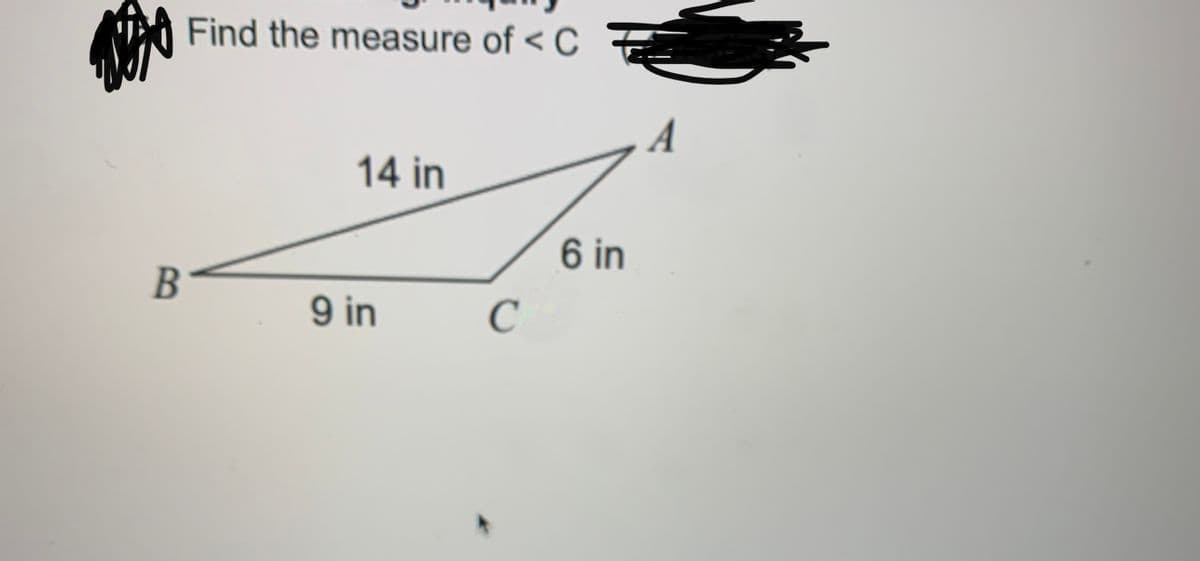 Find the measure of < C
A
14 in
6 in
9 in
