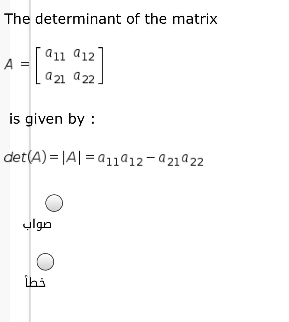 The determinant of the matrix
а11 @12
A
a 21 a 22
is given by :
det(A) = |A| = a11ª12-a21@22
%3D
صواب
ihi
