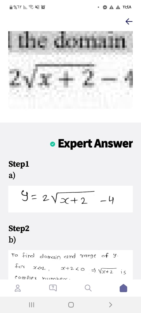 • O A A 1:EA
| the domain
2Vx+2-4
• Expert Answer
Step1
а)
9=2Vx+2 -4
Step2
b)
To find domeein and ange of Y.
for
) Vox+2 is
ComPiex
humbe.
II
