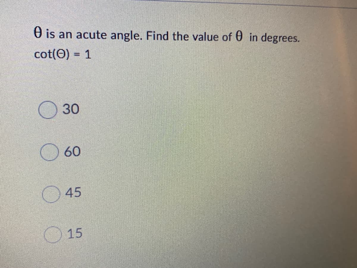 O is an acute angle. Find the value of 0 in degrees.
cot(O) = 1
30
60
45
15
