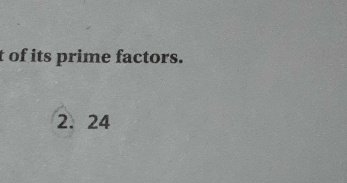 t of its prime factors.
2. 24
