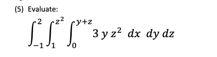 (5) Evaluate:
•y+z
3 y z? dx dy dz
