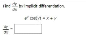 Find dy by implicit differentiation.
dx
ex cos(y) = x+y
ală
11