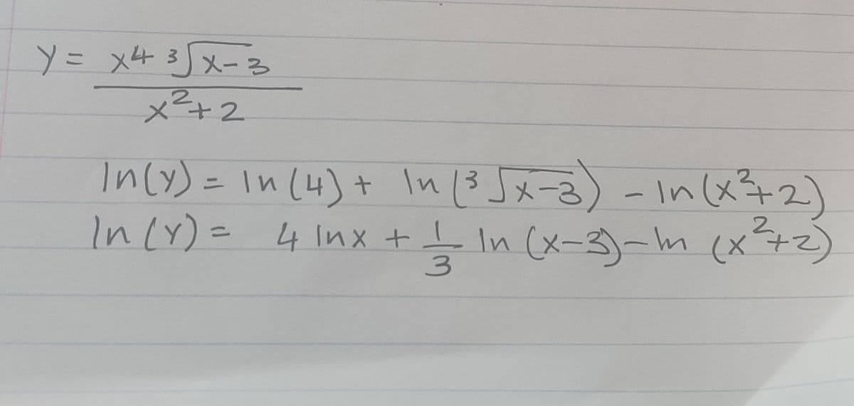 3
Y = x4 ³√x - 3
x²+2
In(y) = In (4) + In (³ √x-3) - In (x²+2)
3
In (Y) = 4 lnx +
4 Inx + 1⁄2- In (x-3) - m (x²+₂)
3