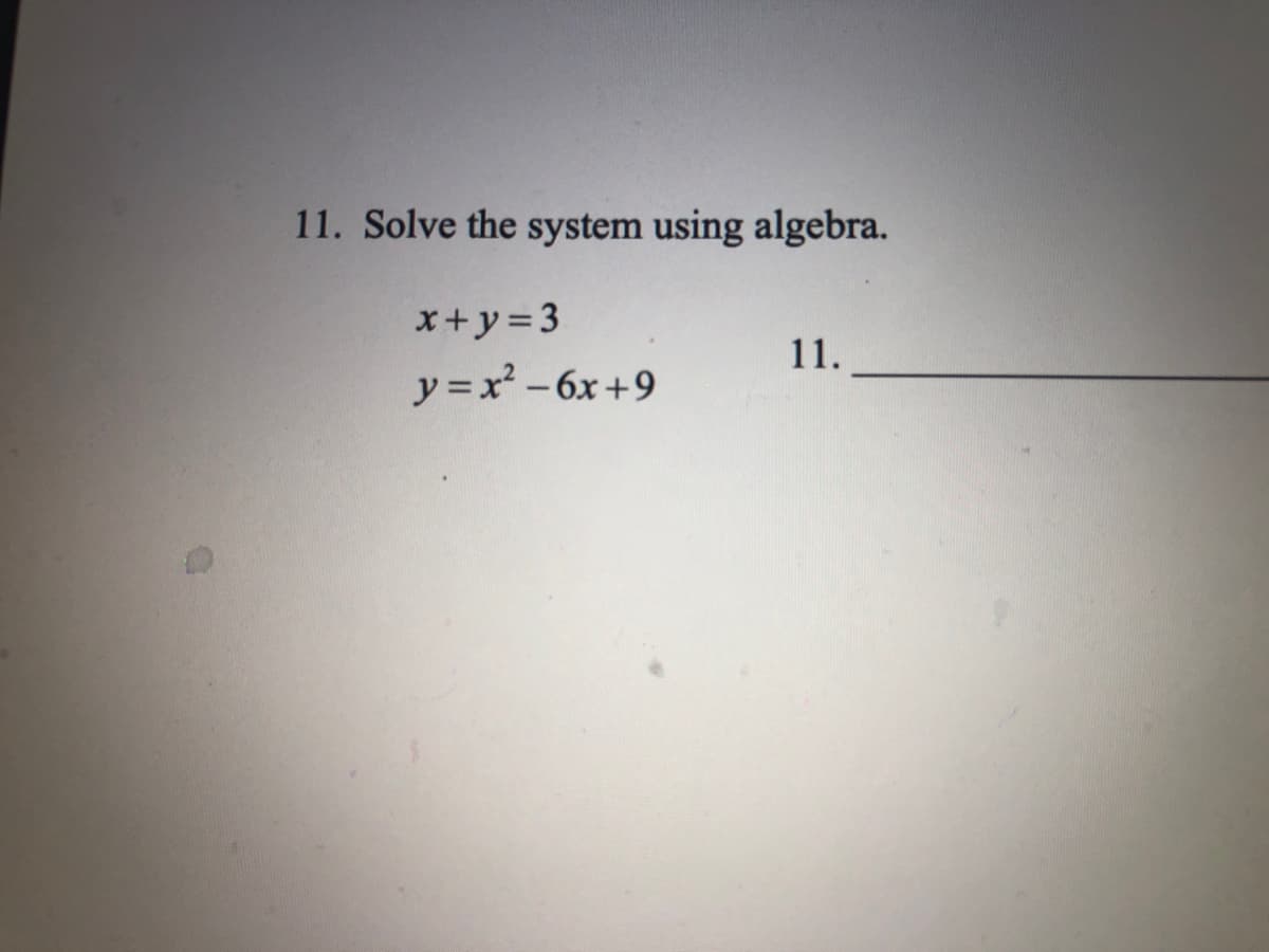 11. Solve the system using algebra.
x+y=3
11.
y =x -6x+9
