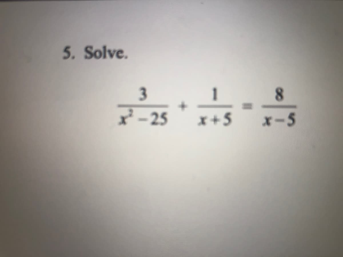 5. Solve.
3
1 8
x² – 25
x+5
x-5
