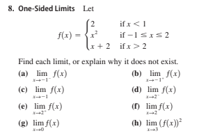 8. One-Sided Limits Let.
if x<1
if -1sxs2
k+2 if x> 2
2
f(x) = {x
Find each limit, or explain why it does not exist.
(a) lim f(x)
(b) lim f(x)
(c) lim f(x)
(d) lim f(x)
(e) lim f(x)
() lim f(x)
(g) lim f(x)
(h) lim (f(x))²
