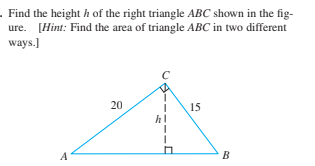 . Find the height h of the right triangle ABC shown in the fig-
ure. [Hint: Find the area of triangle ABC in two different
ways.]
20
15
A
B

