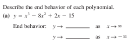 Describe the end behavior of each polynomial.
(a) y = x' - &r + 2x – 15
End behavior: y-
as
as
X - 00
