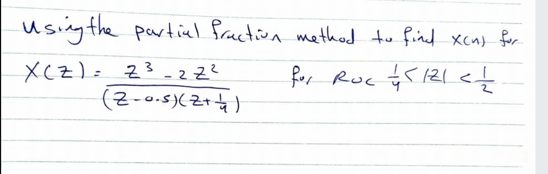 using the partial fraction mathod to find xcn) for
<121 <.
XCZ)= Z3 -2Z?
(Z-0.5)(Z+4)
for Ruc
