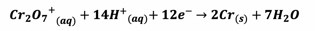 Cr207
+ 14H*(ag)+ 12e¯ → 2Cr (s)
(aq)
+ 7H20
