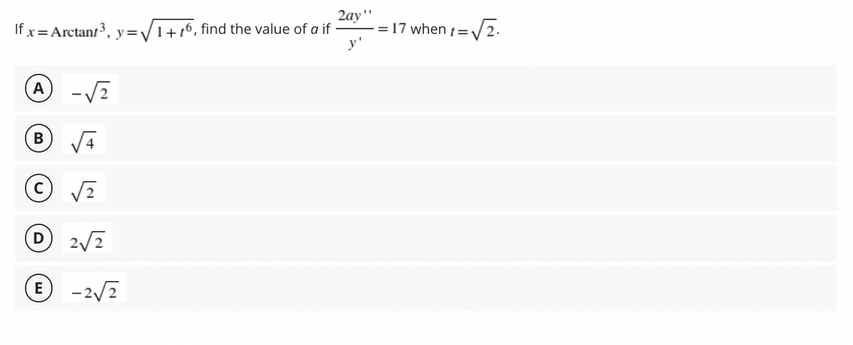 2ay"
=17 when t=V2.
If x= Arctant3, y=/1+16, find the value of a if
y'
A
В
D 2/2
D
E -2/2
