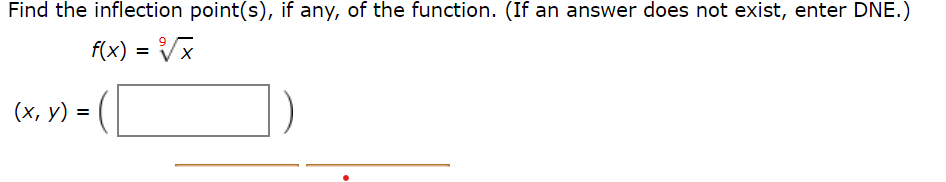 Find the inflection point(s), if any, of the function. (If an answer does not exist, enter DNE.)
f(x) = Vx
(x, y) =
%3D
