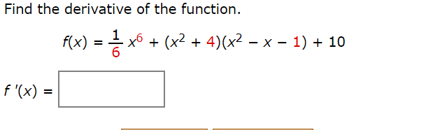 Find the derivative of the function.
f(x)
1
= -
x6 + (x² + 4)(x² – x – 1) + 10
