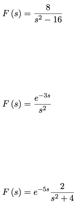 8.
F (s)
s2 – 16
-
-3s
e
F (s)
s2
2
F (s) = e-
-5s
s2 + 4
