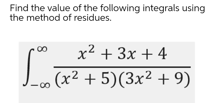 Find the value of the following integrals using
the method of residues.
00
.2
x + 3x + 4
Jo (x² + 5)(3x² + 9)
00
