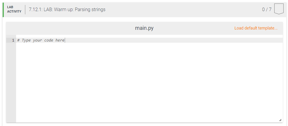 LAB
7.12.1: LAB: Warm up: Parsing strings
0/7
АCTIVITY
main.py
Load default template...
1 # Type your code here
