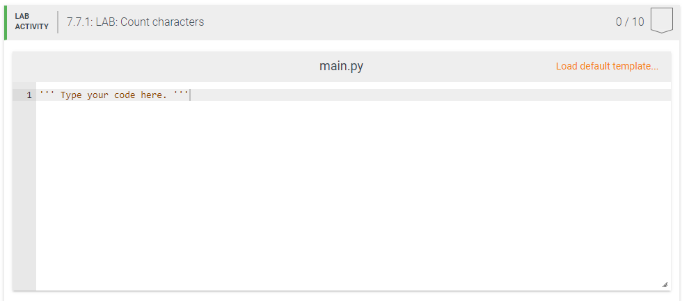 LAB
7.7.1: LAB: Count characters
0/ 10
АCTIVITY
main.py
Load default template..
Type your code here. '''|
