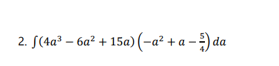 2. S(4a³ – 6a? + 15a) (-a² + a –) da
