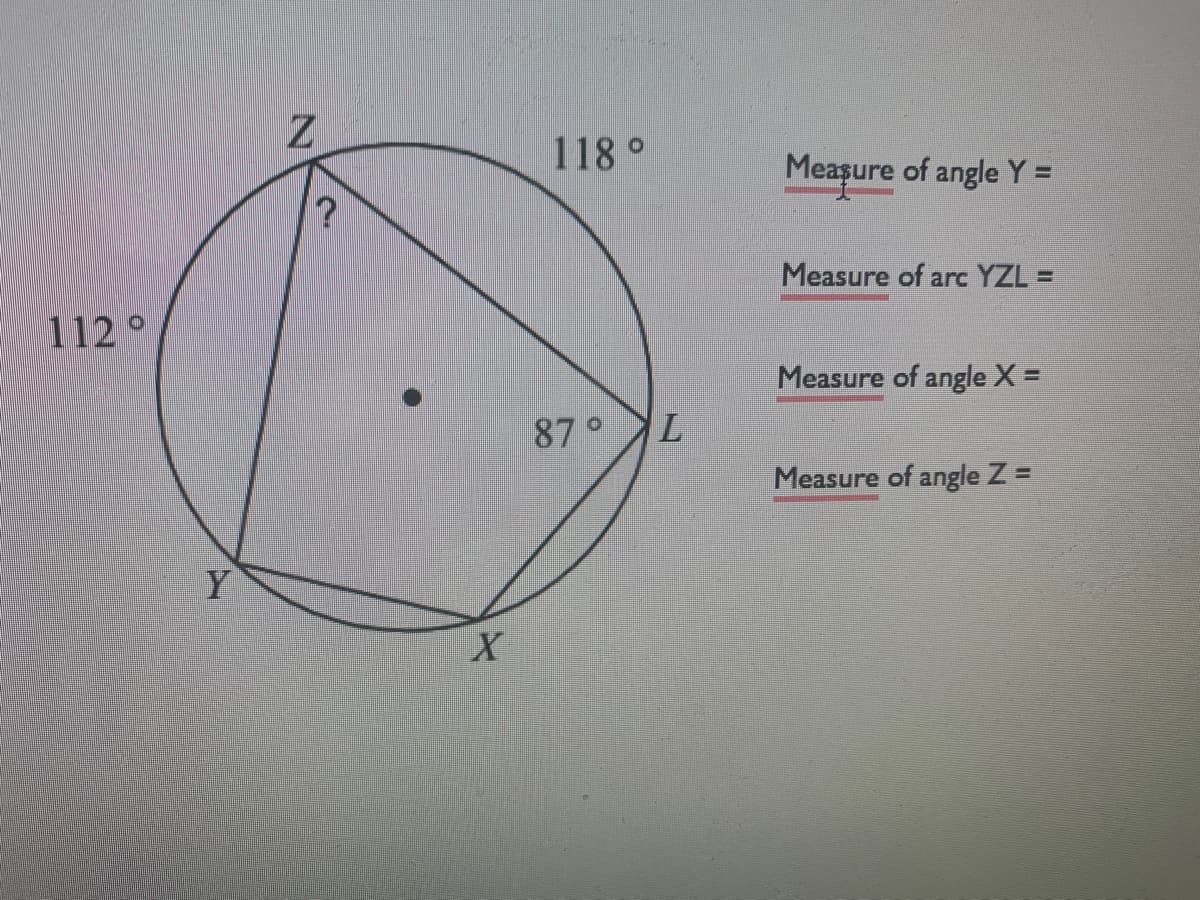 Z.
118 °
Meașure of angle Y =
%3D
Measure of arc YZL =
112°
Measure of angle X =
%3D
87°
Measure of angle Z =
Y
