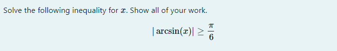 Solve the following inequality for . Show all of your work.
| arcsin(x)| >
6.
