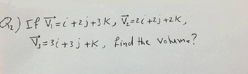 )エf V-c+2)+3K」7-とく+)+zK,
V = 3i+3 j +K, find the Volume?
