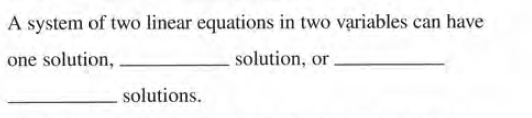 A system of two linear equations in two variables can have
one solution,.
solution, or
solutions.

