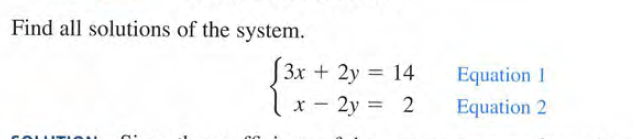 Find all solutions of the system.
[3x + 2y = 14
Equation 1
x - 2y = 2
Equation 2
