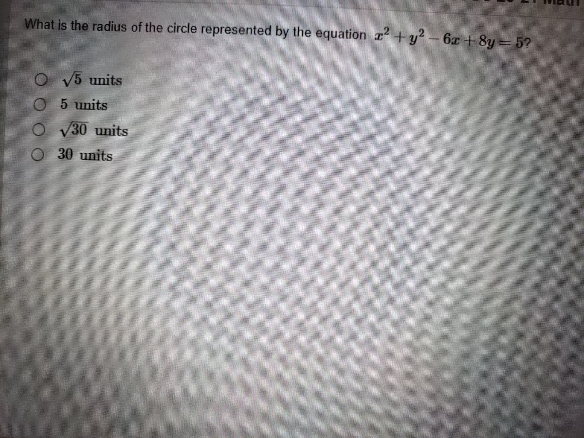 What is the radius of the circle represented by the equation + y² – 6z + 8y=5?
O V5 units
5 units
V30 units
O 30 units
