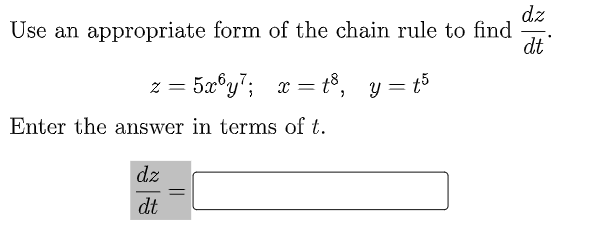 dz
Use an appropriate form of the chain rule to find
dt
z = 5x°y"; x = t°,
y = t5
Enter the answer in terms of t.
dz
dt
