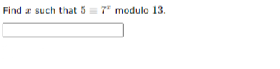Find a such that 5 = 7" modulo 13.
