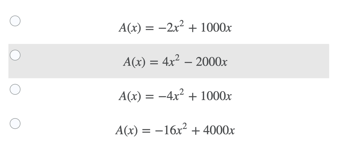 A(x) = -2x² + 1000x
A(x) = 4x² – 2000x
.2
A(x) = -4x² + 1000x
A(x) = -16x? + 4000x
