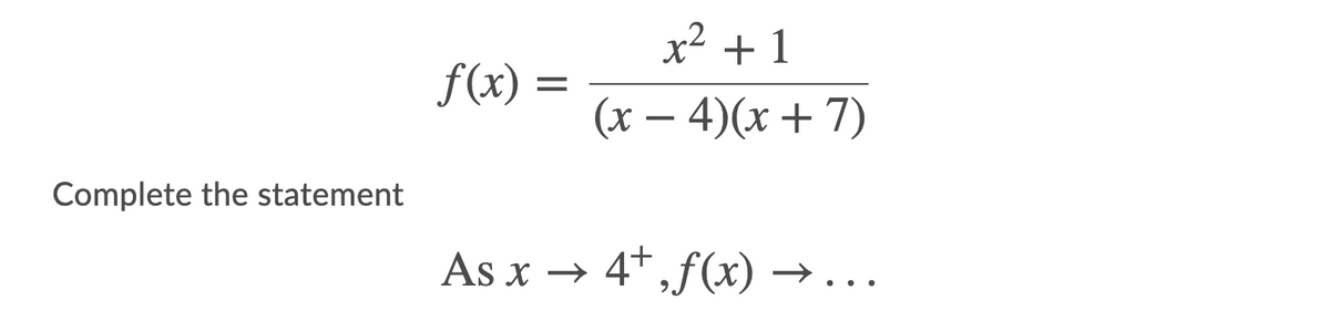x² + 1
f(x) =
(x – 4)(x + 7)
Complete the statement
As x →
4+,f(x) →
..
