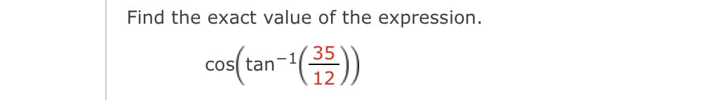 Find the exact value of the expression.
cos(tan-()
35
12
