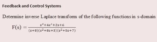 Feedback and Control Systems
Determine inverse Laplace transform of the following functions in s-domain
s*+4s+2s+6
F(s)
(s+8)(s2+8s+3)(s²+5s+7)
