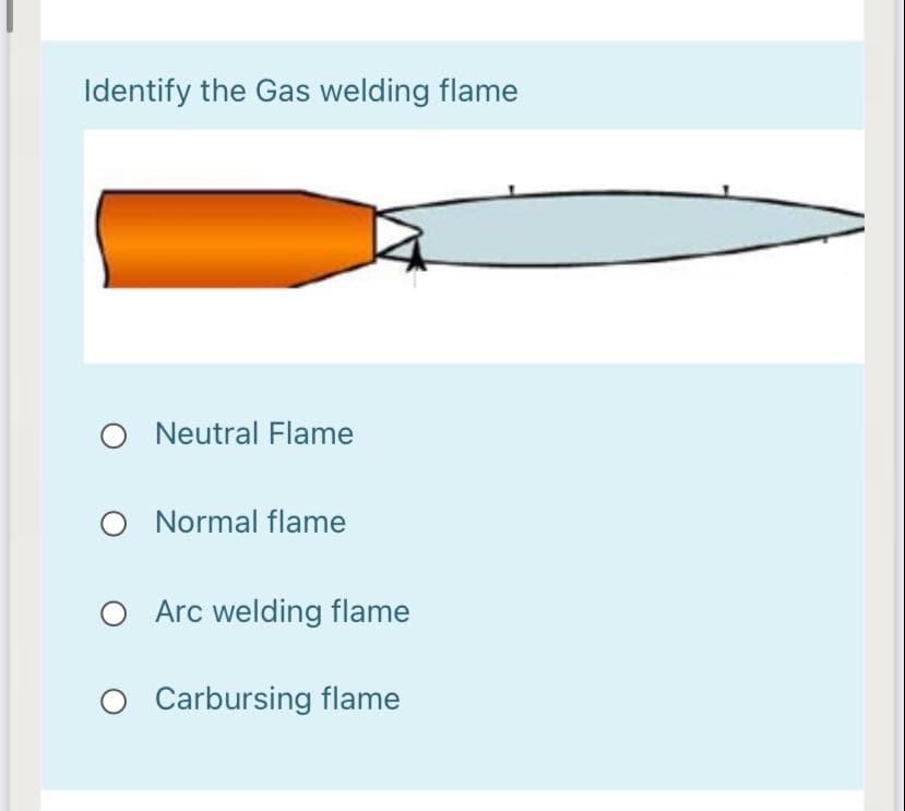 Identify the Gas welding flame
O Neutral Flame
O Normal flame
O Arc welding flame
O Carbursing flame
