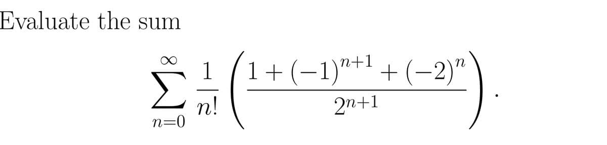 Evaluate the sum
1
ΣΗ
n=0
n!
1 + (−1)n+¹ + (−2) "
η
2n+1