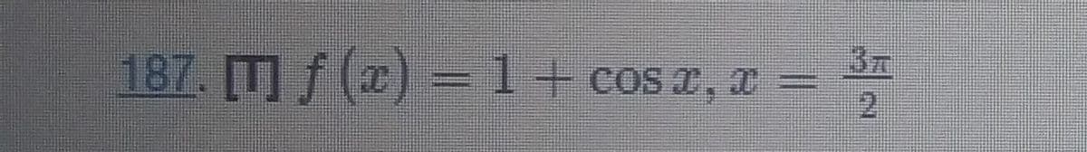 187. [T f (x) =1+ cos x, =
37
%3D
