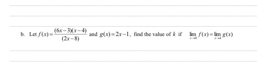 (бх — 3)(х—4)
b. Let f(x)=
and g(x)=2x-1, find the value of k if lim f(x)= lim g(x)
(2х-8)
