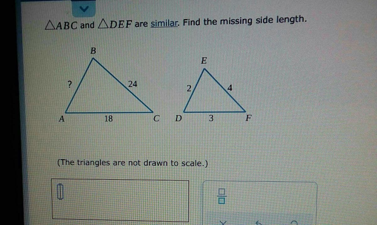 AABC and AdeF are similar. Find the missing side length.
24
2.
4.
A
18
3
F
(The triangles are not drawn to scale.)
