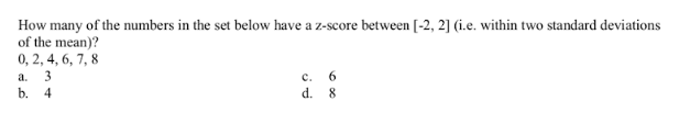 How many of the numbers in the set below have a z-score between [-2, 2] (i.e. within two standard deviations
of the mean)?
0, 2, 4, 6, 7, 8
а. 3
с.
b.
4
d. 8

