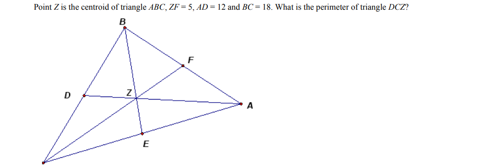 Point Z is the centroid of triangle ABC, ZF = 5, AD = 12 and BC = 18. What is the perimeter of triangle DCZ?
B
D
E
